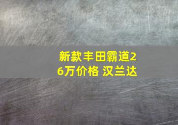 新款丰田霸道26万价格 汉兰达